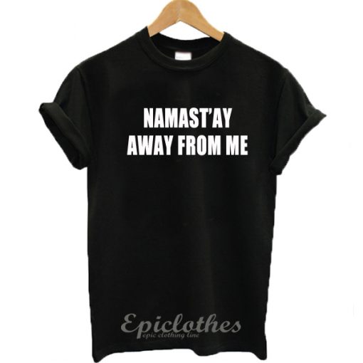 Namas'tay Away From Me T-shirt