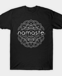 Namaste the fuck away from me t-shirt