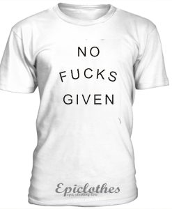 No Fucks Given t-shirt