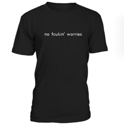 No fcukin' worries unisex t-shirt
