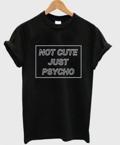 Not Cute Just Psycho Graphic T-shirt