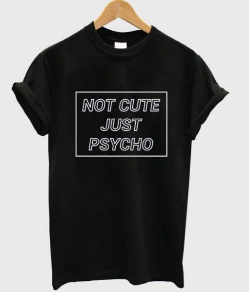 Not Cute Just Psycho Graphic T-shirt