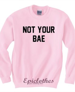 Not your BAE sweatshirt