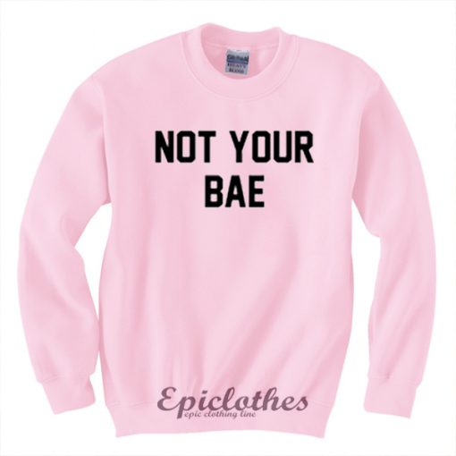 Not your BAE sweatshirt