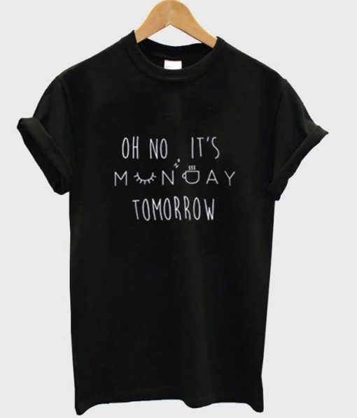 Oh No It's Monday Tomorrow T-shirt