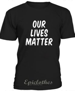 Our Lives Matter 2 t-shirt