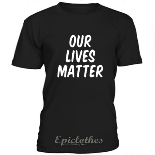 Our Lives Matter 2 t-shirt