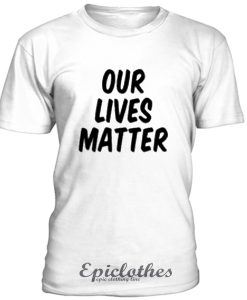 Our Lives Matter t-shirt