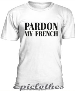 Pardon my french t-shirt