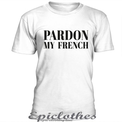 Pardon my french t-shirt