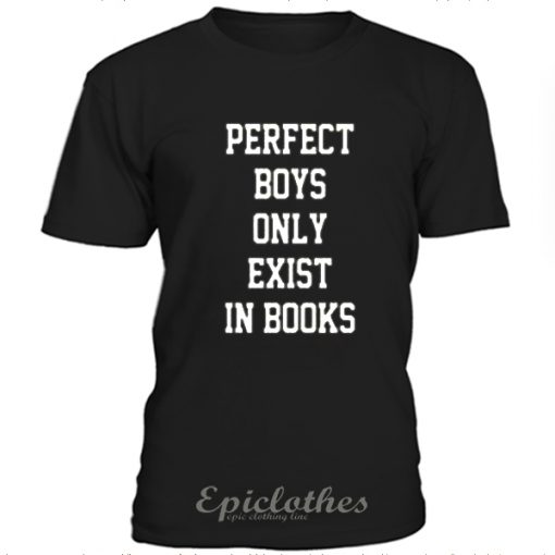 Perfect Boys Only Exist in Books t-shirt