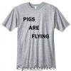 Pigs are flying t-shirt