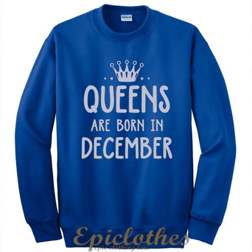 Queens are born in December Sweatshirt