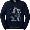 Queens are born in february sweatshirt