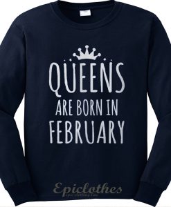 Queens are born in february sweatshirt