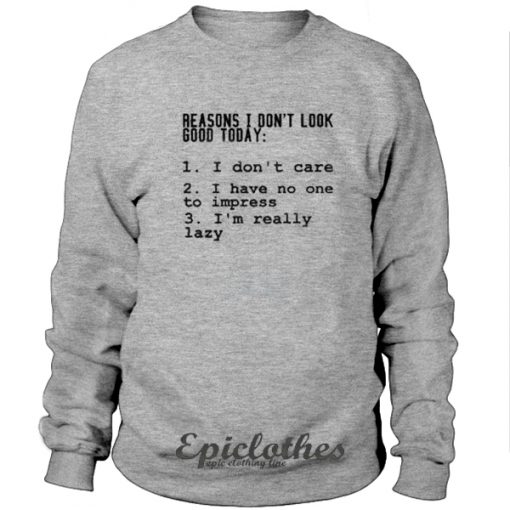 Reasons I don't look good today sweatshirt