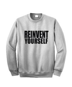 Reinvent Yourself Sweatshirt