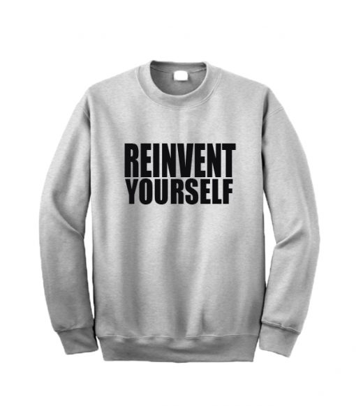 Reinvent Yourself Sweatshirt