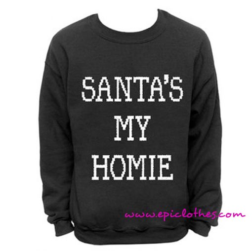 Santa's my homie Sweatshirt