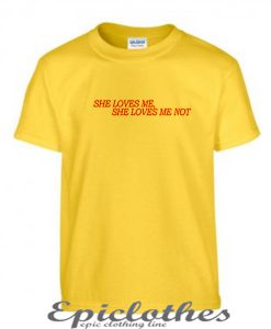 she loves me not t-shirt