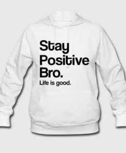 Stay Positive Bro, Life Is Good Hoodie