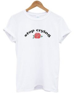 Stop Crying Rose T-shirt