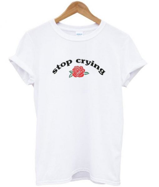 Stop Crying Rose T-shirt