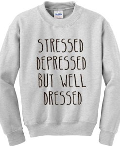 Stressed Depressed but Well dressed Sweatshirt