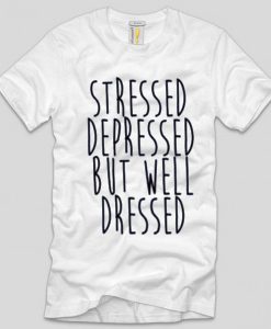 Stressed depressed well dressed T-shirt