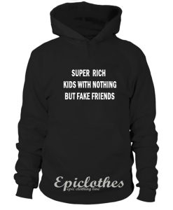 Super rich kids with nothing but fake friends Hoodie