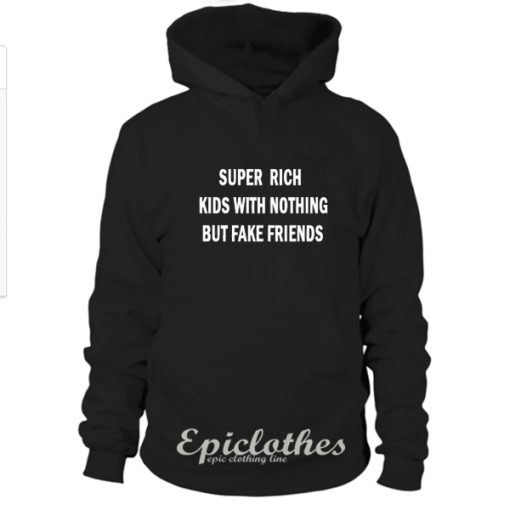 Super rich kids with nothing but fake friends Hoodie