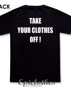 Take your clothes off T-Shirt