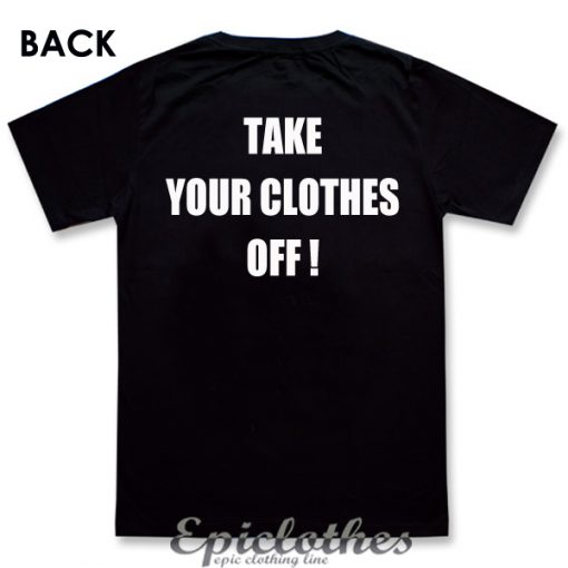 Take your clothes off T-Shirt