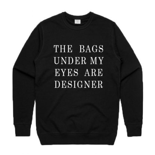 The Bags Under My Eyes Are Designer Crewneck Sweatshirt