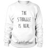 The struggle is real Sweatshirt