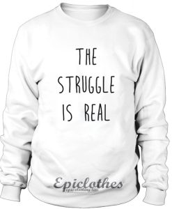 The struggle is real Sweatshirt