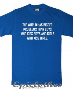 The world has bigger problems than boys kiss boys t-shirt