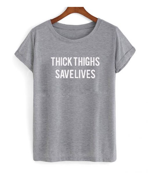 Thick Thighs Save Lives T-shirt