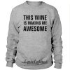 This wine is making me awesome sweatshirt