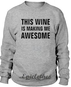 This wine is making me awesome sweatshirt