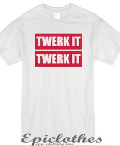 Twerk it t-shirt