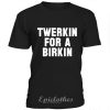 Twerkin for a birkin t-shirt