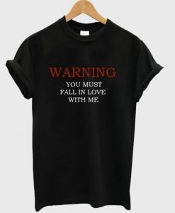 Warning You must fall in love with me t-shirt