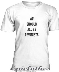 We should all be feminists t-shirt