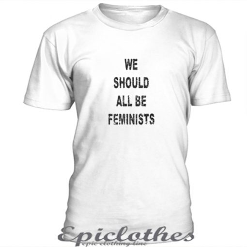 We should all be feminists t-shirt