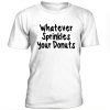 Whatever sprinkles your donuts t-shirt