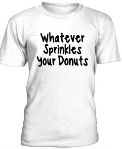 Whatever sprinkles your donuts t-shirt