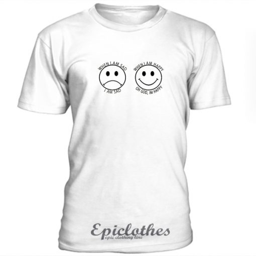 When I'm Sad and Happy unisex T-Shirt