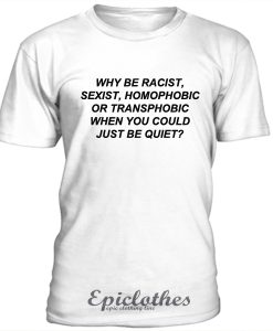 Why be racist t-shirt