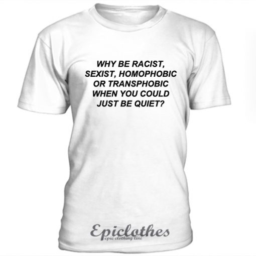 Why be racist t-shirt